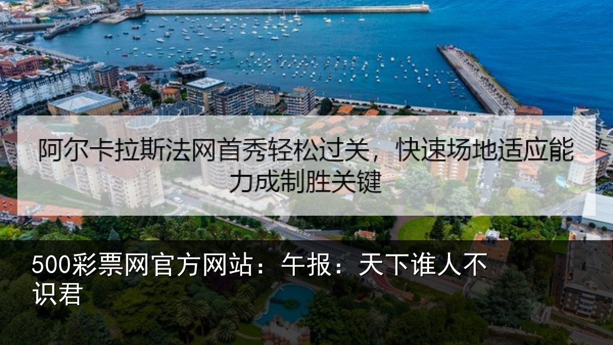 500彩票网官方网站:午报:天下谁人不识君
