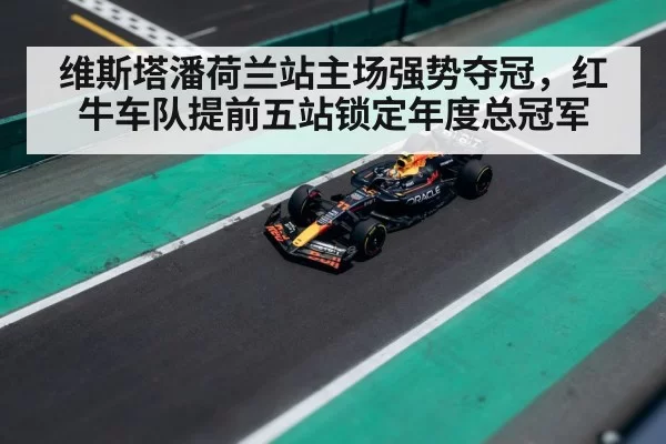 维斯塔潘荷兰站主场强势夺冠，红牛车队提前五站锁定年度总冠军